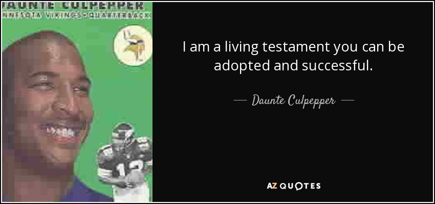 I am a living testament you can be adopted and successful. - Daunte Culpepper