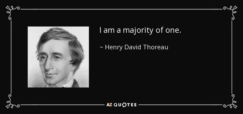 I am a majority of one. - Henry David Thoreau