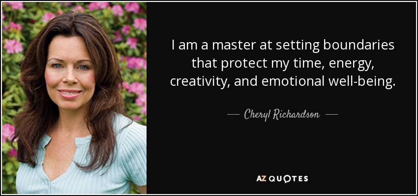 I am a master at setting boundaries that protect my time, energy, creativity, and emotional well-being. - Cheryl Richardson