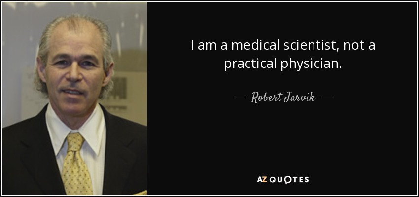 I am a medical scientist, not a practical physician. - Robert Jarvik