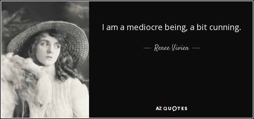I am a mediocre being, a bit cunning. - Renee Vivien