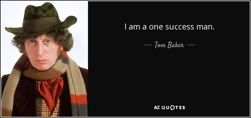 I am a one success man. - Tom Baker