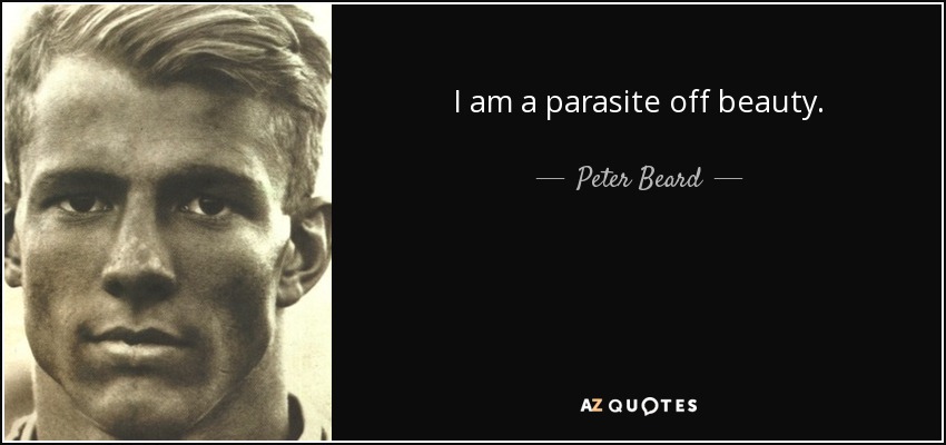 I am a parasite off beauty. - Peter Beard