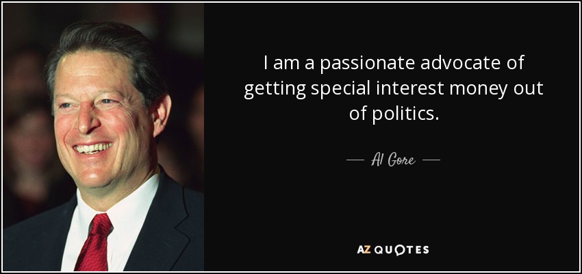 I am a passionate advocate of getting special interest money out of politics. - Al Gore