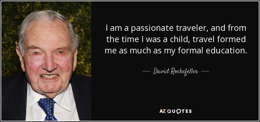 I am a passionate traveler, and from the time I was a child, travel formed me as much as my formal education. - David Rockefeller