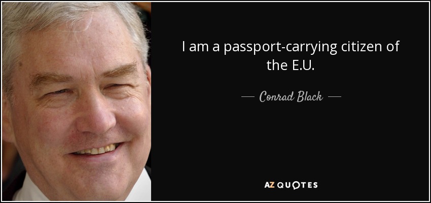 I am a passport-carrying citizen of the E.U. - Conrad Black