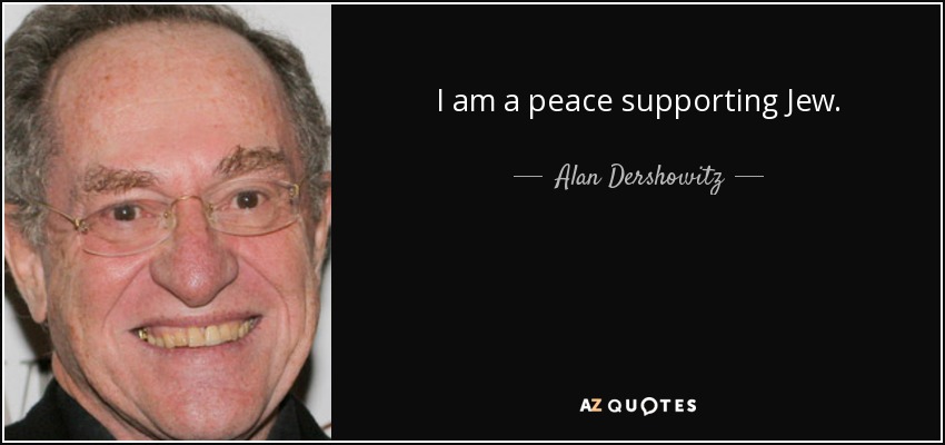 I am a peace supporting Jew. - Alan Dershowitz