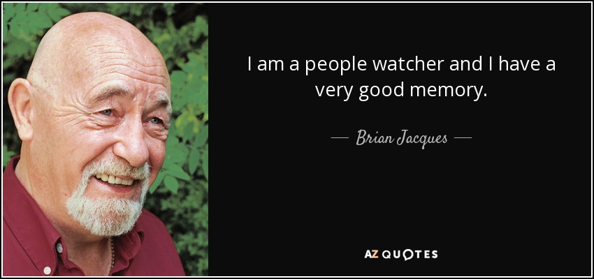 I am a people watcher and I have a very good memory. - Brian Jacques