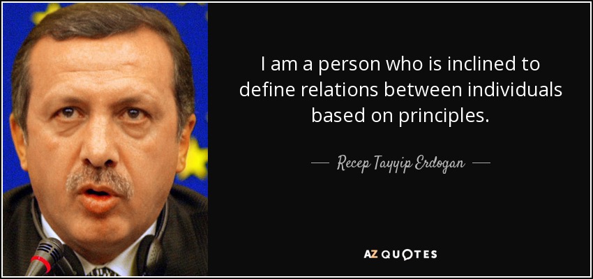 I am a person who is inclined to define relations between individuals based on principles. - Recep Tayyip Erdogan