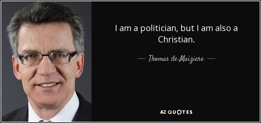 I am a politician, but I am also a Christian. - Thomas de Maiziere