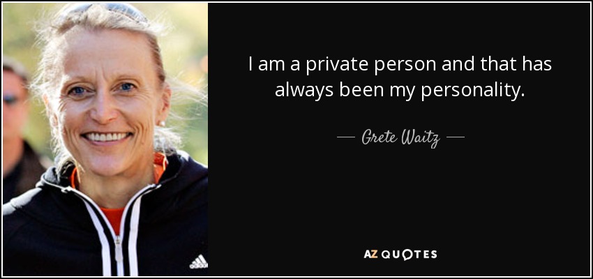 I am a private person and that has always been my personality. - Grete Waitz