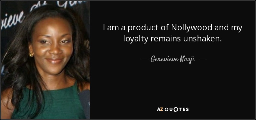 I am a product of Nollywood and my loyalty remains unshaken. - Genevieve Nnaji