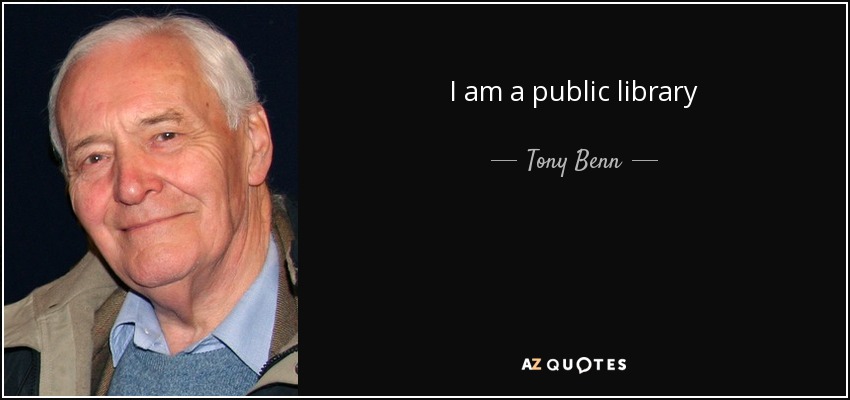 I am a public library - Tony Benn