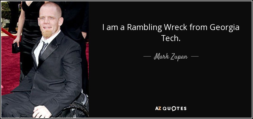 I am a Rambling Wreck from Georgia Tech. - Mark Zupan