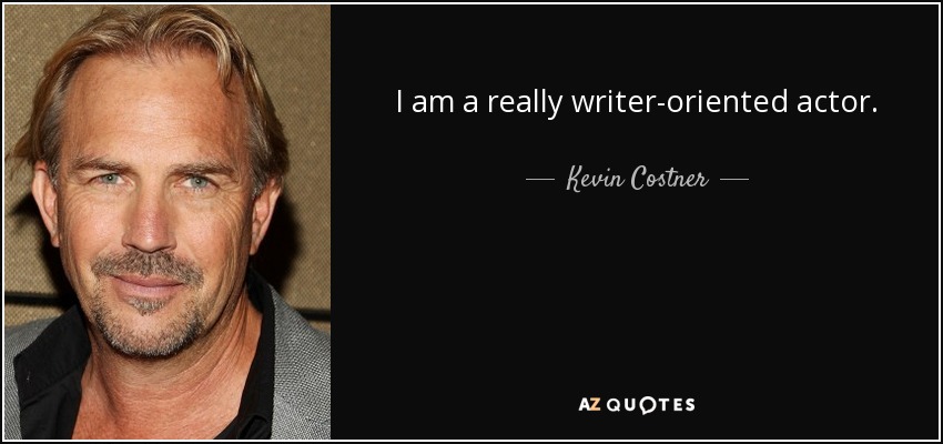 I am a really writer-oriented actor. - Kevin Costner