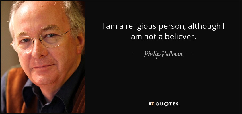 I am a religious person, although I am not a believer. - Philip Pullman