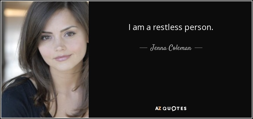 I am a restless person. - Jenna Coleman
