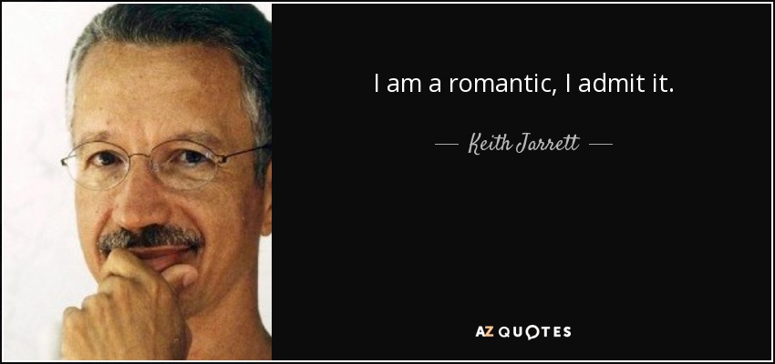 I am a romantic, I admit it. - Keith Jarrett