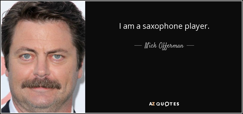 I am a saxophone player. - Nick Offerman