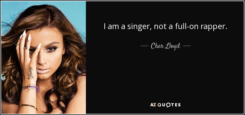 I am a singer, not a full-on rapper. - Cher Lloyd