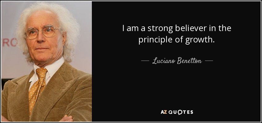 I am a strong believer in the principle of growth. - Luciano Benetton