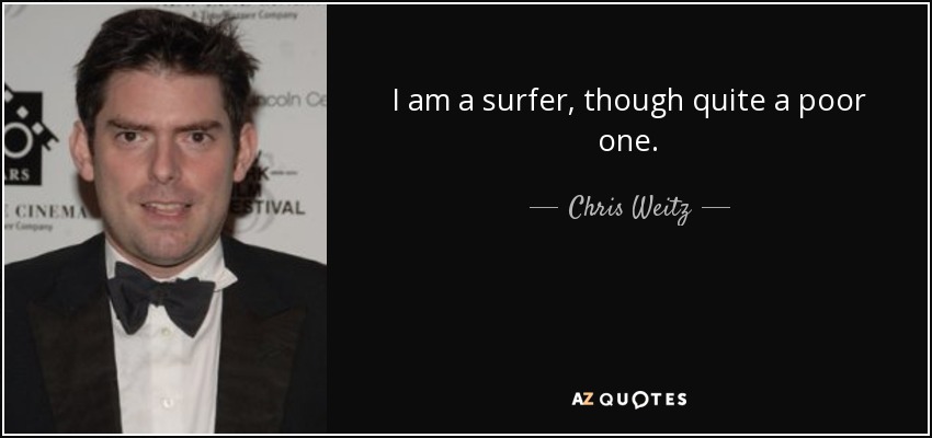 I am a surfer, though quite a poor one. - Chris Weitz