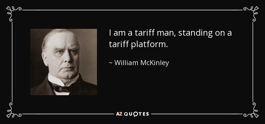 I am a tariff man, standing on a tariff platform. - William McKinley