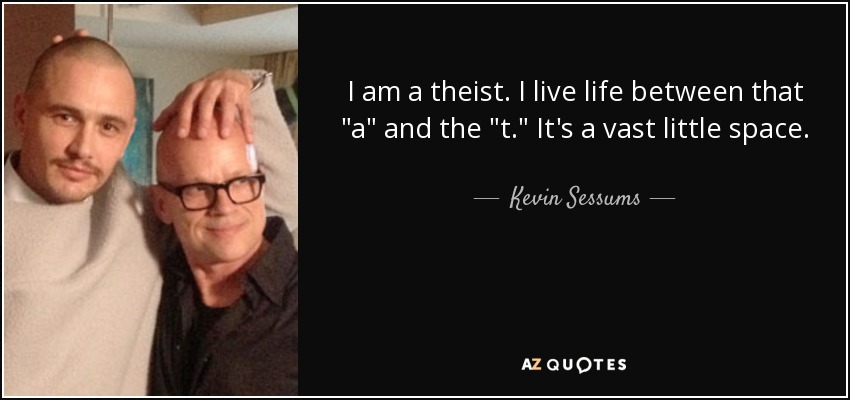 I am a theist. I live life between that 