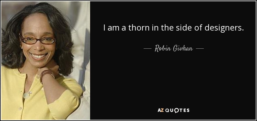 I am a thorn in the side of designers. - Robin Givhan