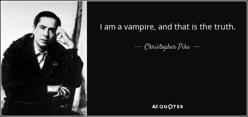 I am a vampire, and that is the truth. - Christopher Pike