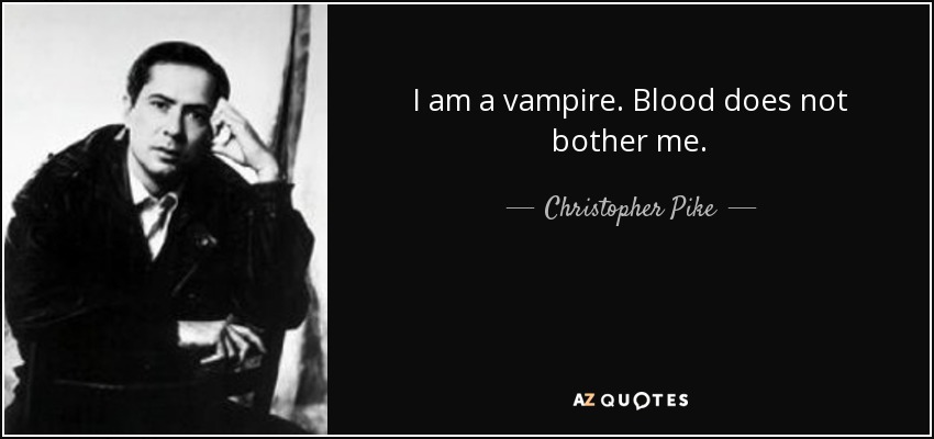 I am a vampire. Blood does not bother me. - Christopher Pike