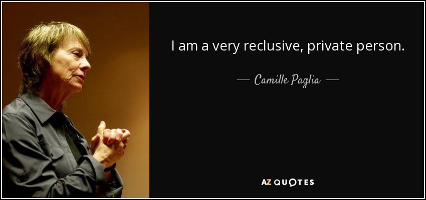 I am a very reclusive, private person. - Camille Paglia