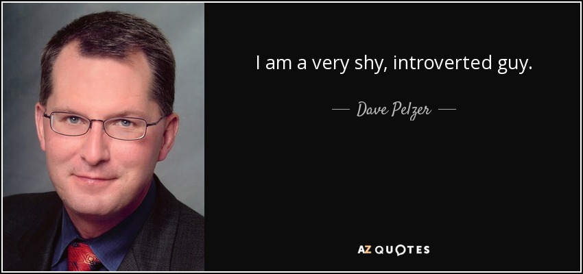 I am a very shy, introverted guy. - Dave Pelzer