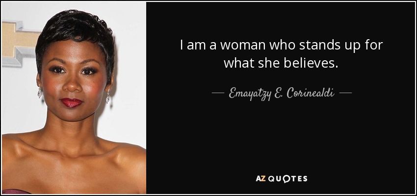 I am a woman who stands up for what she believes. - Emayatzy E. Corinealdi