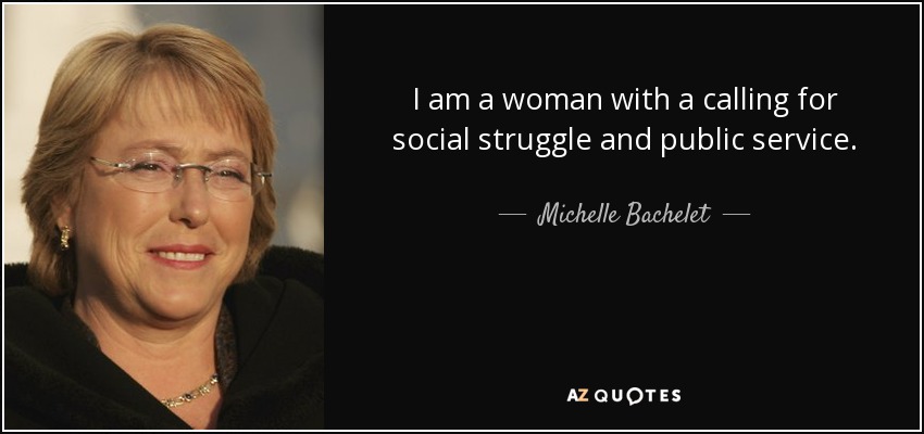 I am a woman with a calling for social struggle and public service. - Michelle Bachelet