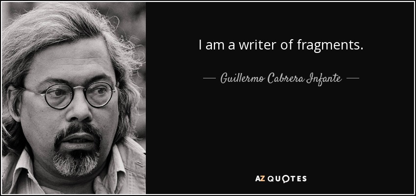 I am a writer of fragments. - Guillermo Cabrera Infante