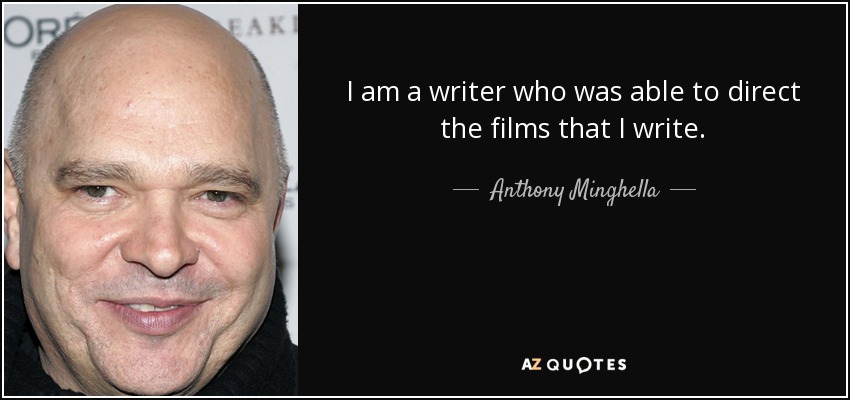 I am a writer who was able to direct the films that I write. - Anthony Minghella