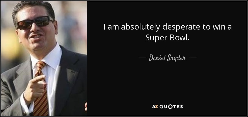 I am absolutely desperate to win a Super Bowl. - Daniel Snyder