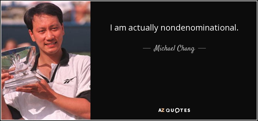 I am actually nondenominational. - Michael Chang