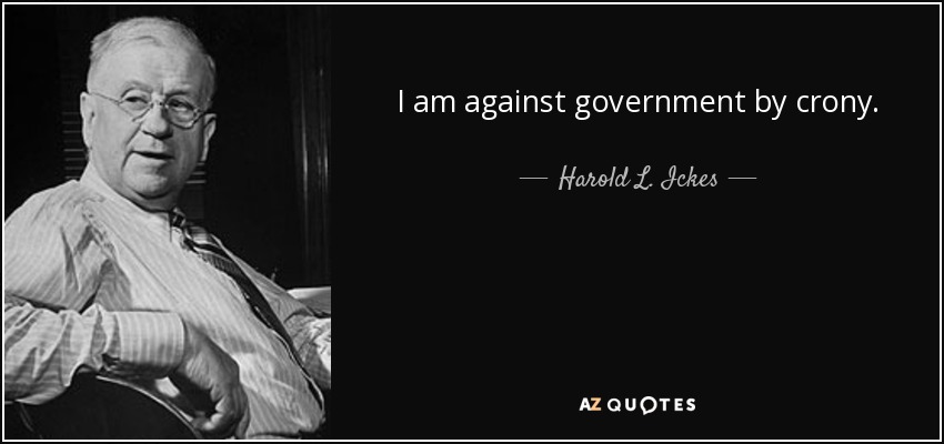 I am against government by crony. - Harold L. Ickes