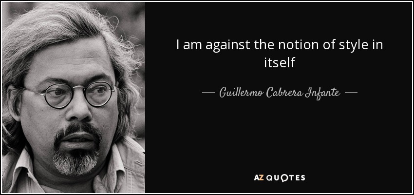 I am against the notion of style in itself - Guillermo Cabrera Infante