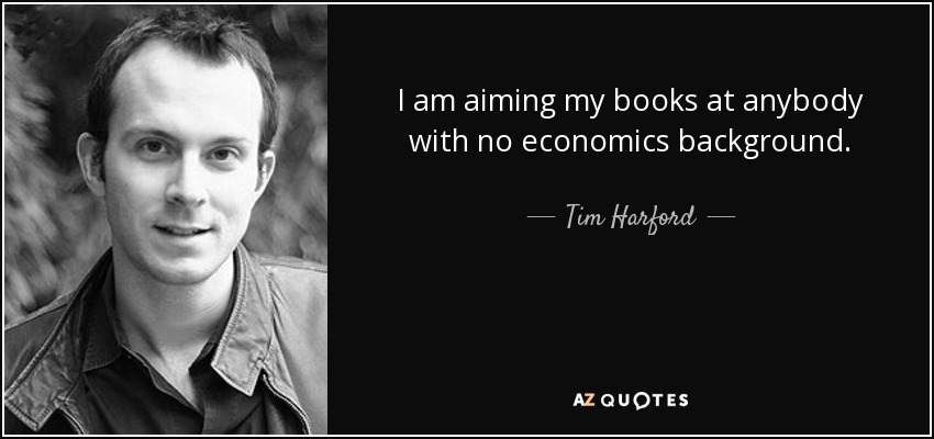 I am aiming my books at anybody with no economics background. - Tim Harford