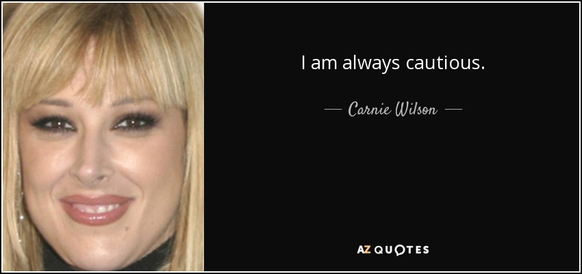 I am always cautious. - Carnie Wilson