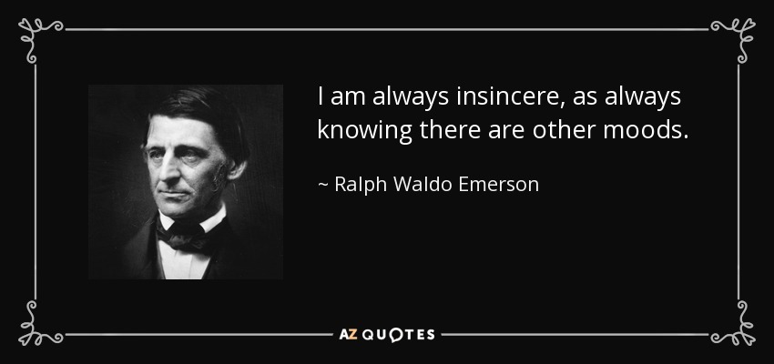 I am always insincere, as always knowing there are other moods. - Ralph Waldo Emerson