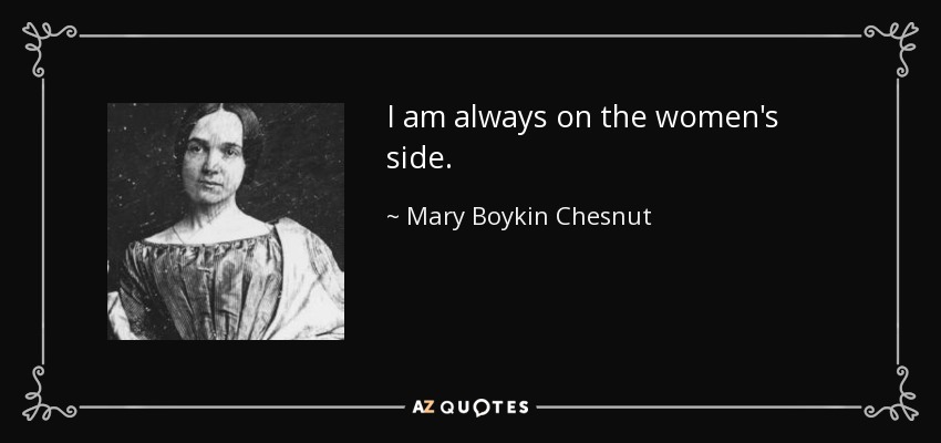 I am always on the women's side. - Mary Boykin Chesnut