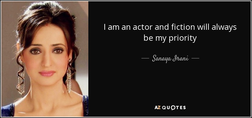 I am an actor and fiction will always be my priority - Sanaya Irani