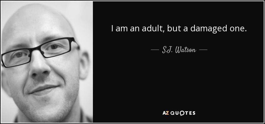 I am an adult, but a damaged one. - S.J. Watson