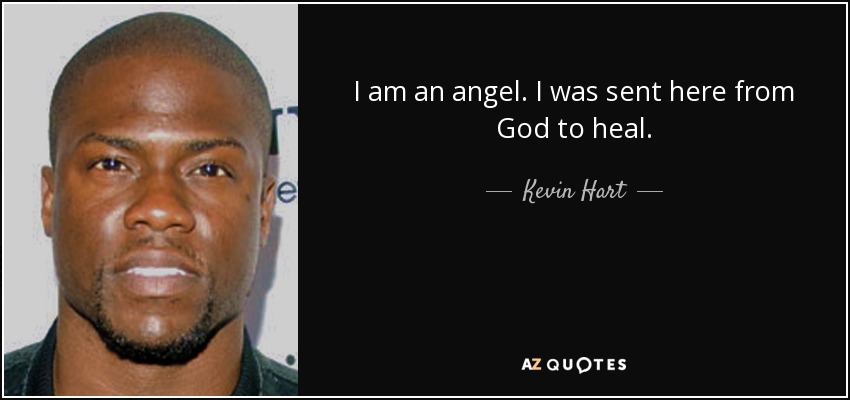 I am an angel. I was sent here from God to heal. - Kevin Hart