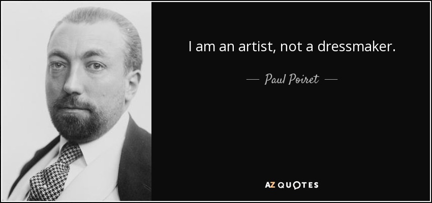 I am an artist, not a dressmaker. - Paul Poiret
