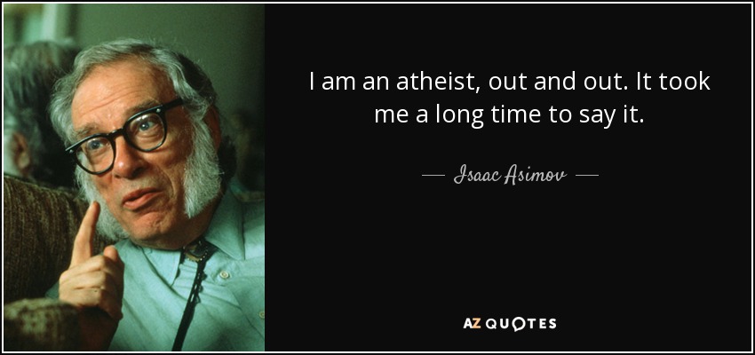 I am an atheist, out and out. It took me a long time to say it. - Isaac Asimov
